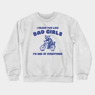 I Heard You Like Bad Girls, I Am Bad At Everything Shirt, Funny Trash Panda Meme Crewneck Sweatshirt